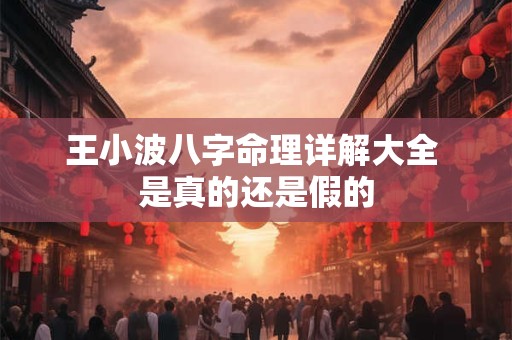 王小波八字命理详解大全 是真的还是假的