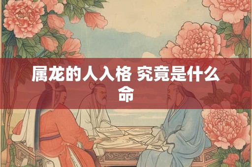属龙的人入格 究竟是什么命