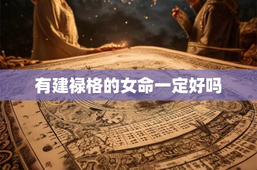 有建禄格的女命一定好吗