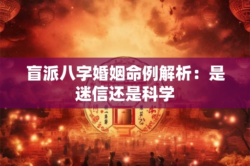 盲派八字婚姻命例解析：是迷信还是科学