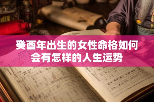 癸酉年出生的女性命格如何会有怎样的人生运势
