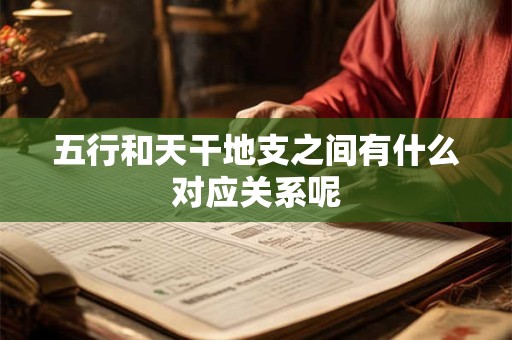 五行和天干地支之间有什么对应关系呢