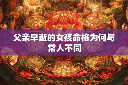 父亲早逝的女孩命格为何与常人不同