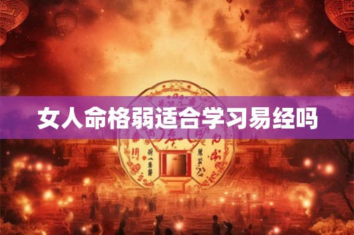 女人命格弱适合学习易经吗