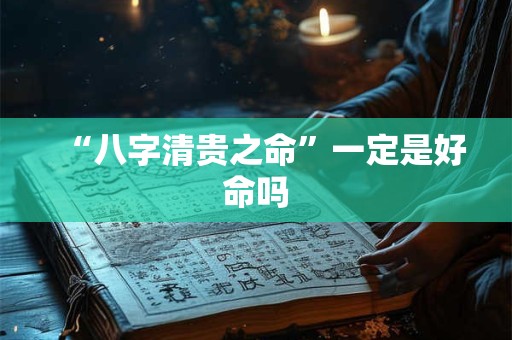 “八字清贵之命”一定是好命吗
