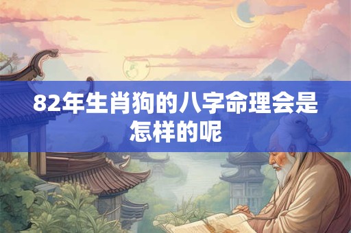 82年生肖狗的八字命理会是怎样的呢