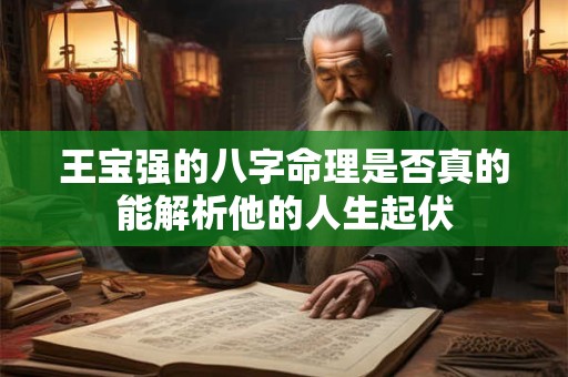 王宝强的八字命理是否真的能解析他的人生起伏