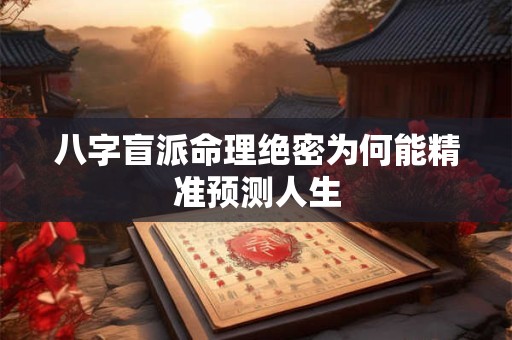 八字盲派命理绝密为何能精准预测人生