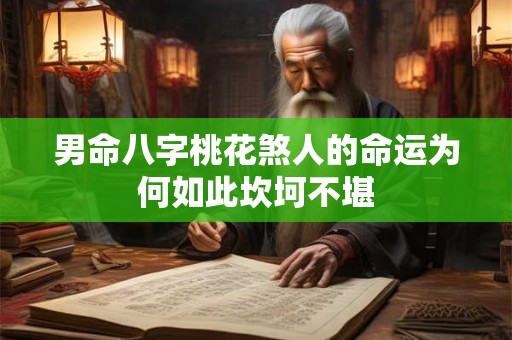男命八字桃花煞人的命运为何如此坎坷不堪