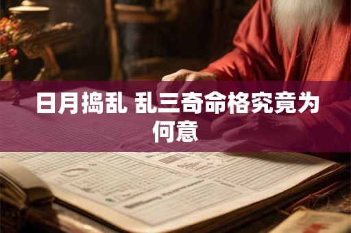 日月捣乱 乱三奇命格究竟为何意