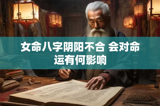 女命八字阴阳不合 会对命运有何影响