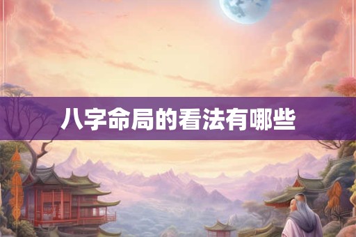 八字命局的看法有哪些