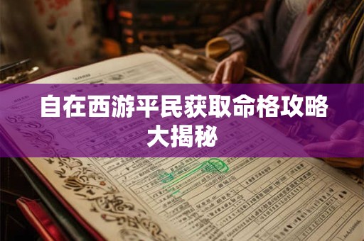 自在西游平民获取命格攻略大揭秘