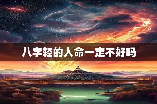 八字轻的人命一定不好吗