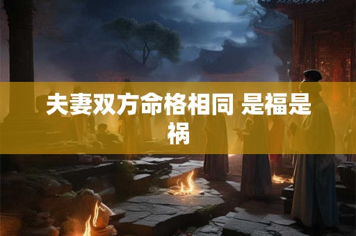 夫妻双方命格相同 是福是祸