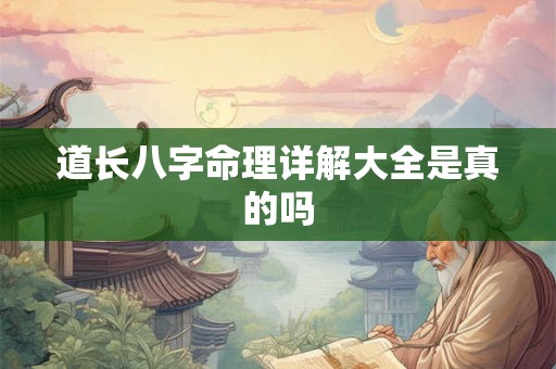 道长八字命理详解大全是真的吗