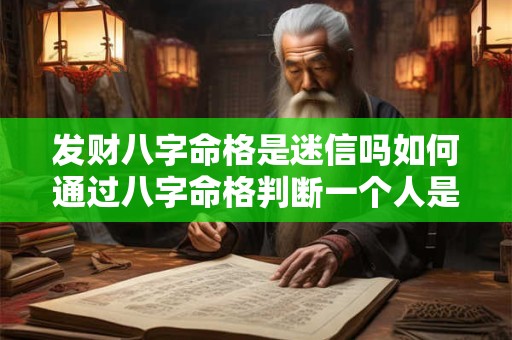 发财八字命格是迷信吗如何通过八字命格判断一个人是否能发财