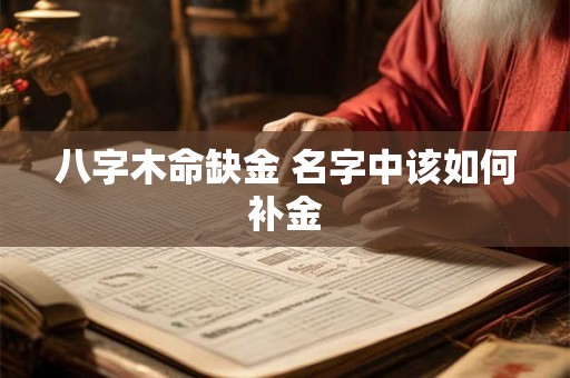 八字木命缺金 名字中该如何补金
