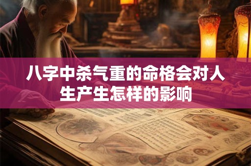 八字中杀气重的命格会对人生产生怎样的影响