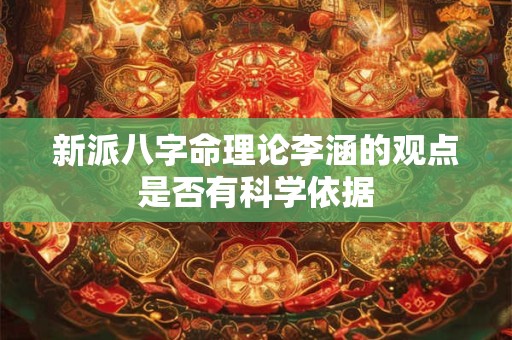 新派八字命理论李涵的观点是否有科学依据