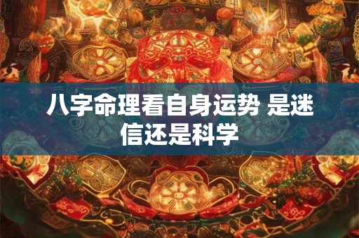 八字命理看自身运势 是迷信还是科学