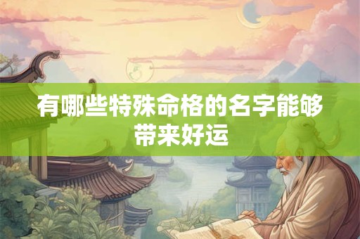 有哪些特殊命格的名字能够带来好运