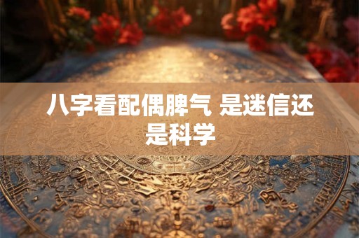 八字看配偶脾气 是迷信还是科学