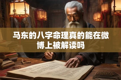马东的八字命理真的能在微博上被解读吗