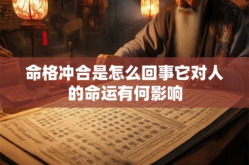 命格冲合是怎么回事它对人的命运有何影响
