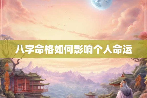 八字命格如何影响个人命运