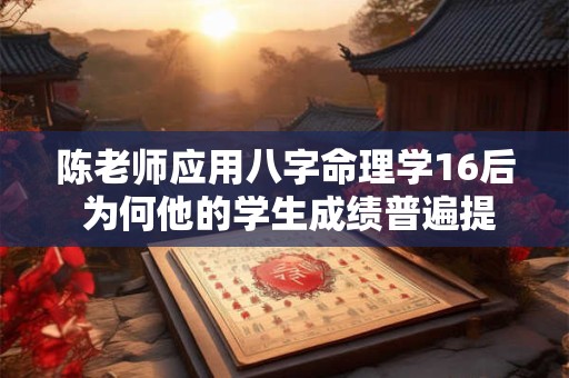陈老师应用八字命理学16后 为何他的学生成绩普遍提高