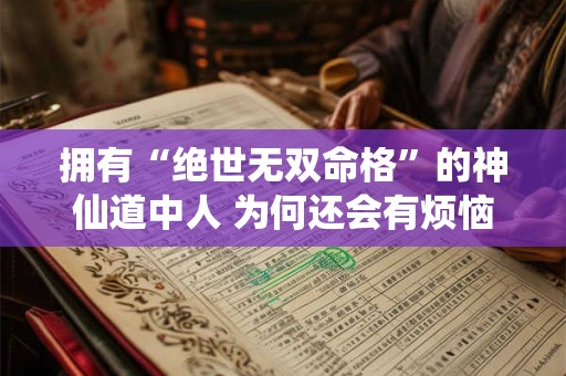 拥有“绝世无双命格”的神仙道中人 为何还会有烦恼