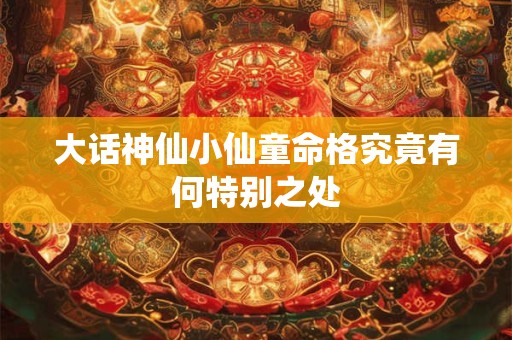 大话神仙小仙童命格究竟有何特别之处