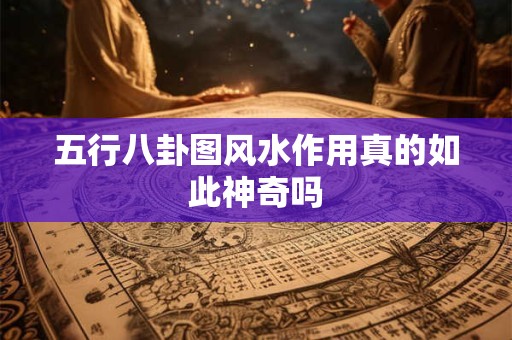 五行八卦图风水作用真的如此神奇吗