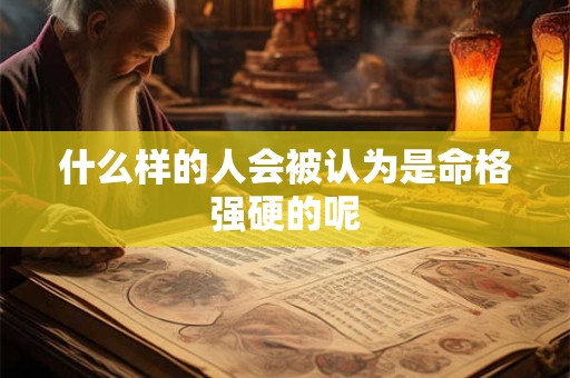 什么样的人会被认为是命格强硬的呢