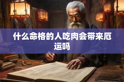 什么命格的人吃肉会带来厄运吗
