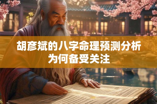 胡彦斌的八字命理预测分析为何备受关注