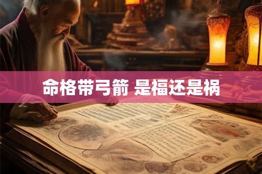 命格带弓箭 是福还是祸