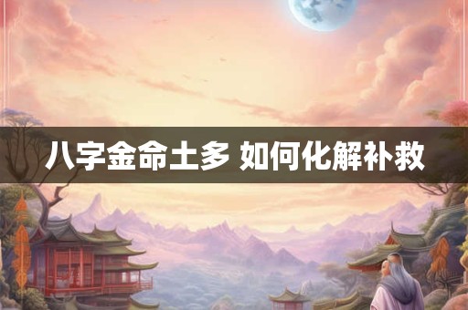 八字金命土多 如何化解补救