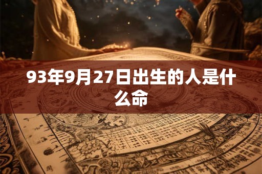 93年9月27日出生的人是什么命
