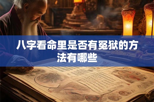 八字看命里是否有冤狱的方法有哪些