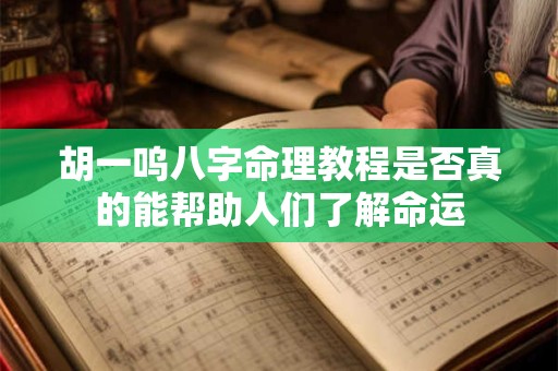 胡一呜八字命理教程是否真的能帮助人们了解命运