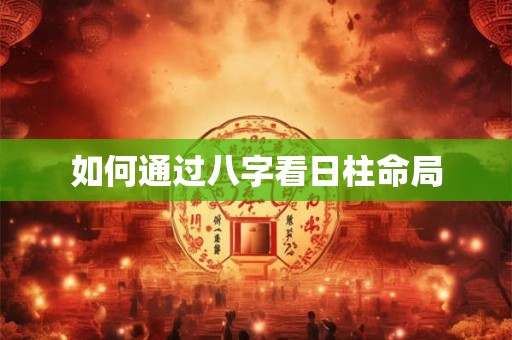 如何通过八字看日柱命局