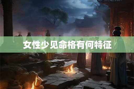 女性少见命格有何特征