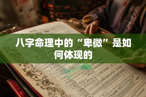 八字命理中的“卑微”是如何体现的