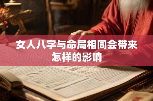 女人八字与命局相同会带来怎样的影响