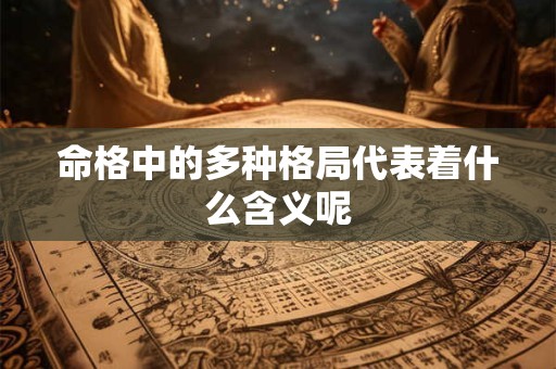 命格中的多种格局代表着什么含义呢