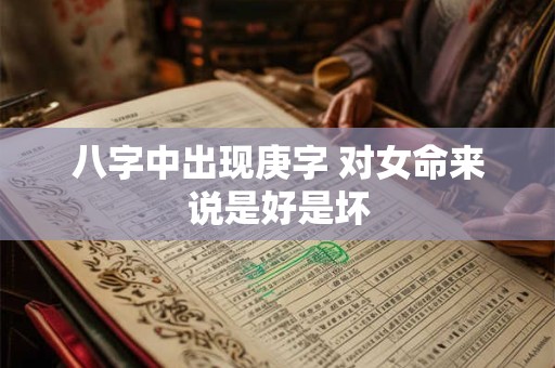 八字中出现庚字 对女命来说是好是坏