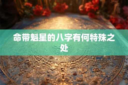 命带魁星的八字有何特殊之处