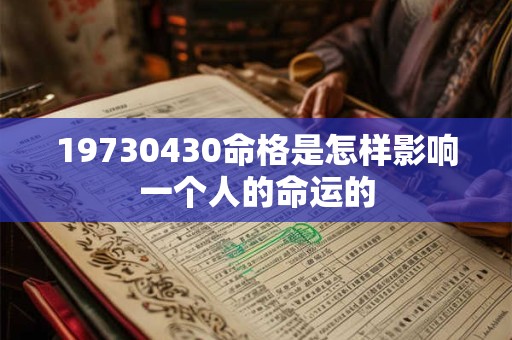 19730430命格是怎样影响一个人的命运的